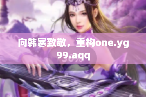 向韩寒致敬，重构one.yg99.aqq