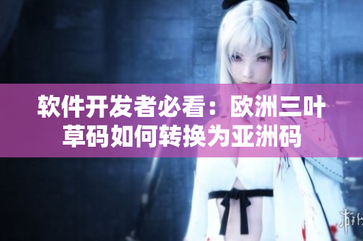 软件开发者必看：欧洲三叶草码如何转换为亚洲码