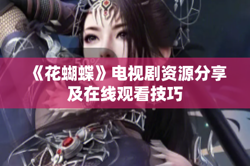 《花蝴蝶》电视剧资源分享及在线观看技巧