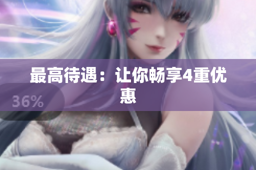 最高待遇：让你畅享4重优惠
