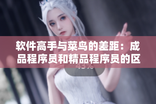 软件高手与菜鸟的差距：成品程序员和精品程序员的区别
