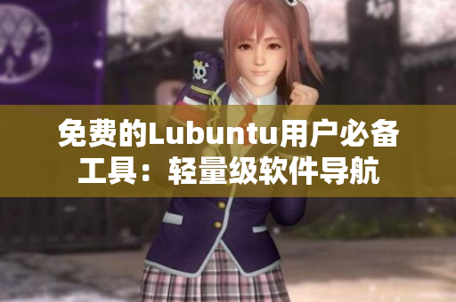 免费的Lubuntu用户必备工具：轻量级软件导航