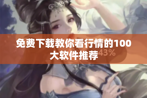 免费下载教你看行情的100大软件推荐