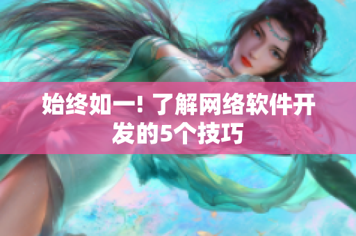 始终如一! 了解网络软件开发的5个技巧