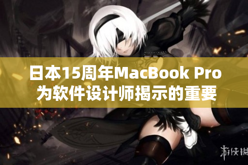 日本15周年MacBook Pro 为软件设计师揭示的重要教训