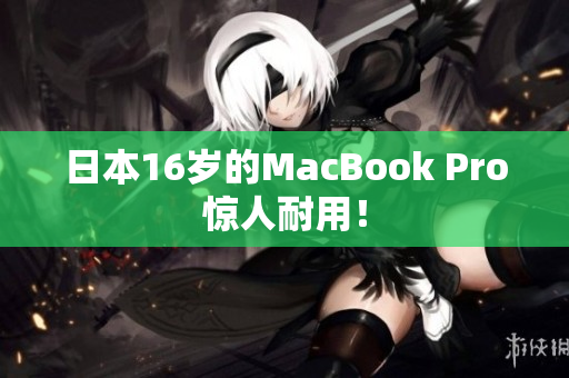 日本16岁的MacBook Pro惊人耐用！