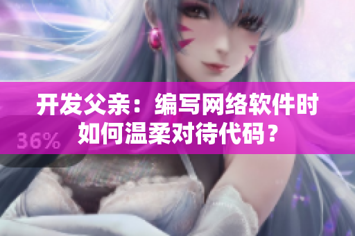 开发父亲：编写网络软件时如何温柔对待代码？