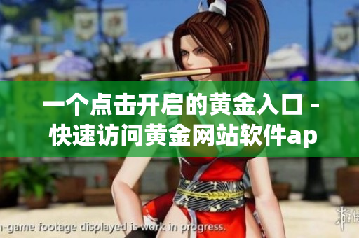 一个点击开启的黄金入口 - 快速访问黄金网站软件app
