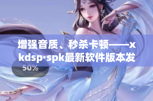 增强音质、秒杀卡顿——xkdsp·spk最新软件版本发布(1)