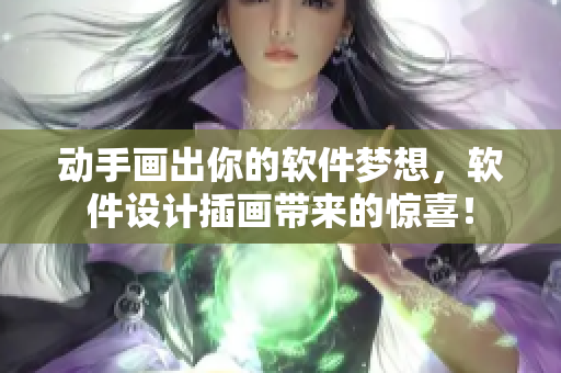 动手画出你的软件梦想，软件设计插画带来的惊喜！