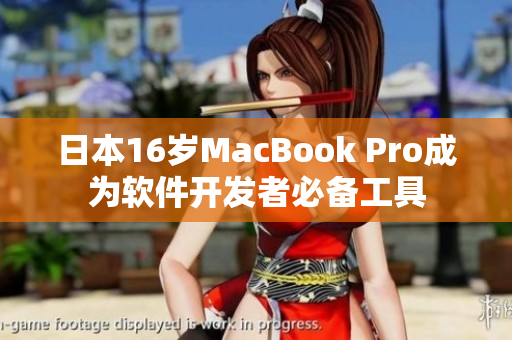 日本16岁MacBook Pro成为软件开发者必备工具