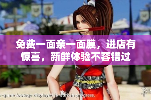 免费一面亲一面膜，进店有惊喜，新鲜体验不容错过