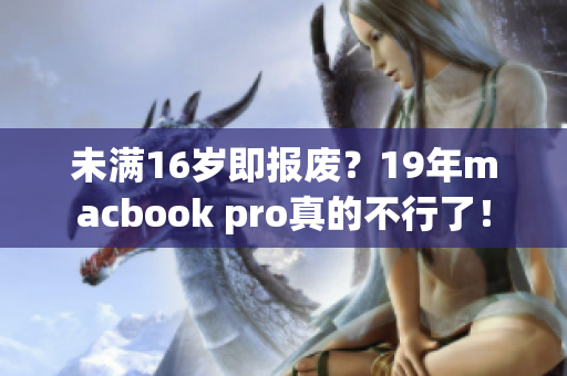 未满16岁即报废？19年macbook pro真的不行了！