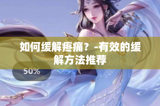 如何缓解疼痛？-有效的缓解方法推荐
