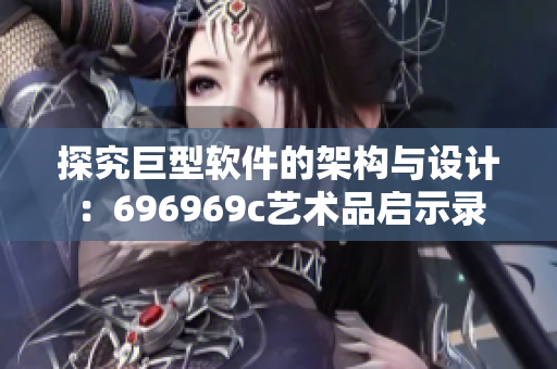 探究巨型软件的架构与设计：696969c艺术品启示录