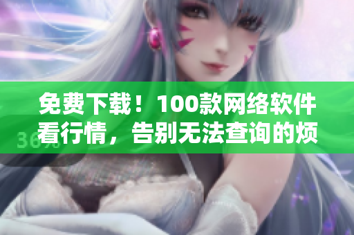 免费下载！100款网络软件看行情，告别无法查询的烦恼！