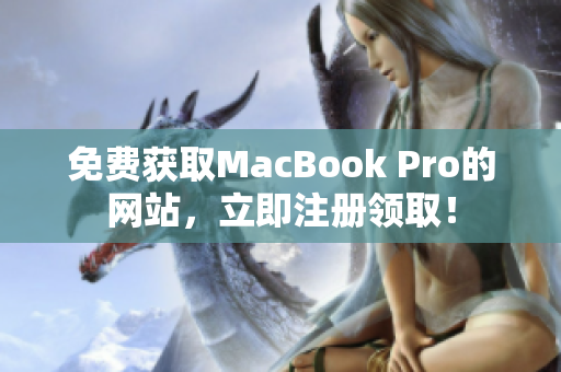 免费获取MacBook Pro的网站，立即注册领取！