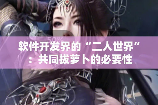 软件开发界的“二人世界”：共同拔萝卜的必要性