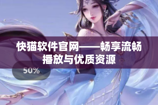 快猫软件官网——畅享流畅播放与优质资源