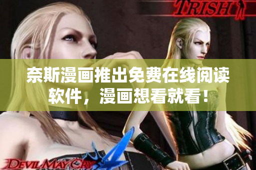 奈斯漫画推出免费在线阅读软件，漫画想看就看！