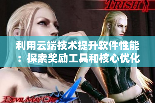 利用云端技术提升软件性能：探索奖励工具和核心优化策略