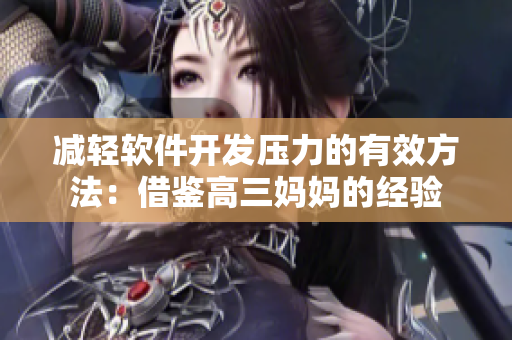 减轻软件开发压力的有效方法：借鉴高三妈妈的经验