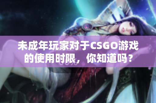 未成年玩家对于CSGO游戏的使用时限，你知道吗？