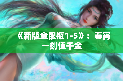 《新版金银瓶1-5》：春宵一刻值千金