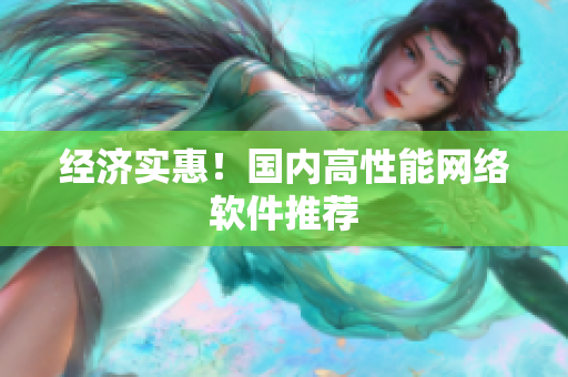 经济实惠！国内高性能网络软件推荐