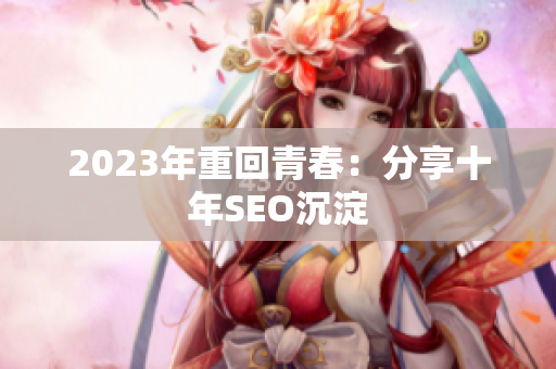 2023年重回青春：分享十年SEO沉淀
