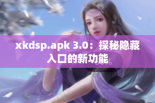 xkdsp.apk 3.0：探秘隐藏入口的新功能