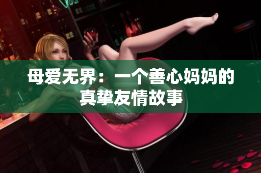 母爱无界：一个善心妈妈的真挚友情故事