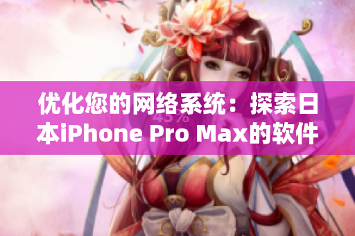 优化您的网络系统：探索日本iPhone Pro Max的软件功能