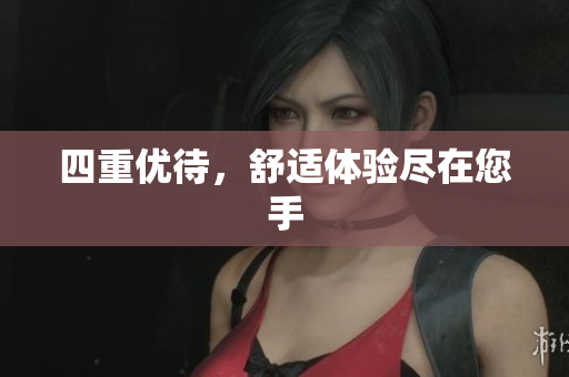 四重优待，舒适体验尽在您手