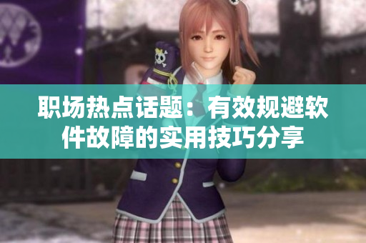 职场热点话题：有效规避软件故障的实用技巧分享