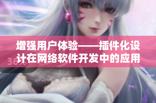 增强用户体验——插件化设计在网络软件开发中的应用