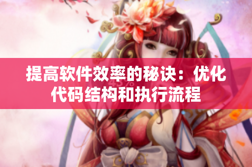 提高软件效率的秘诀：优化代码结构和执行流程