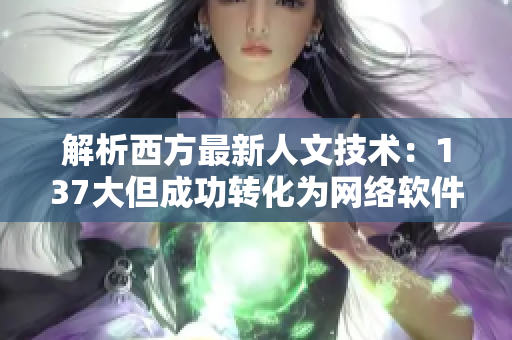 解析西方最新人文技术：137大但成功转化为网络软件