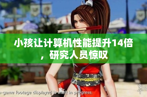 小孩让计算机性能提升14倍，研究人员惊叹
