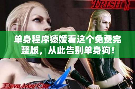 单身程序猿媛看这个免费完整版，从此告别单身狗！