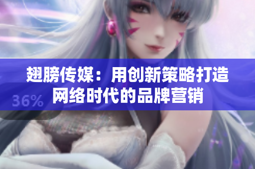 翅膀传媒：用创新策略打造网络时代的品牌营销