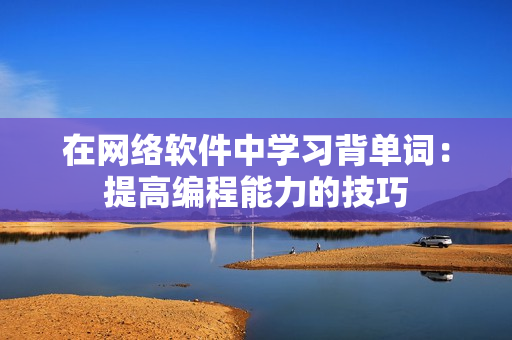 在网络软件中学习背单词：提高编程能力的技巧