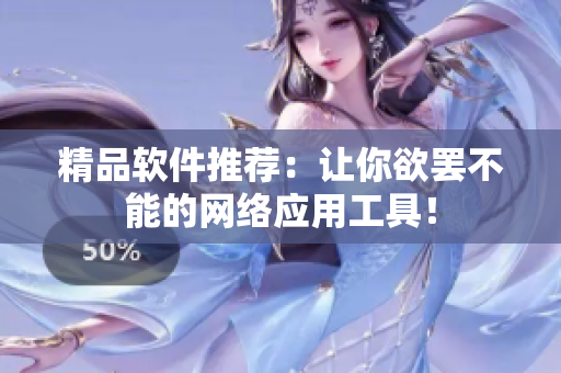 精品软件推荐：让你欲罢不能的网络应用工具！