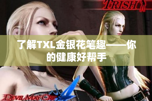 了解TXL金银花笔趣——你的健康好帮手