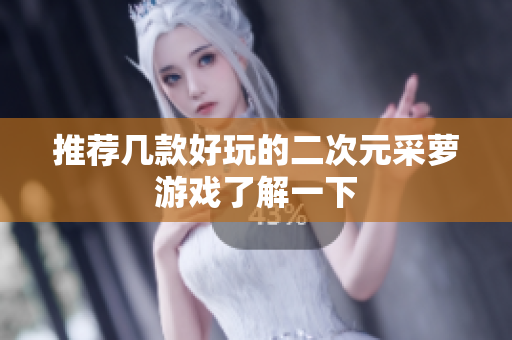 推荐几款好玩的二次元采萝游戏了解一下