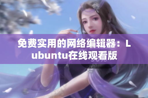 免费实用的网络编辑器：Lubuntu在线观看版