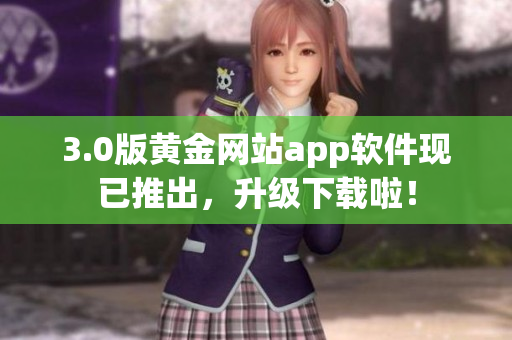 3.0版黄金网站app软件现已推出，升级下载啦！