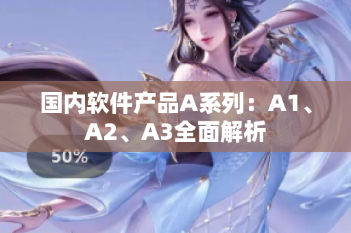 国内软件产品A系列：A1、A2、A3全面解析