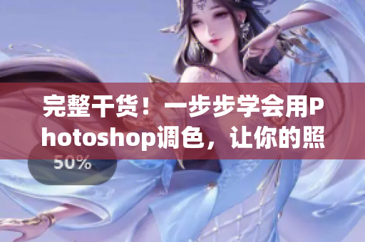 完整干货！一步步学会用Photoshop调色，让你的照片更美！