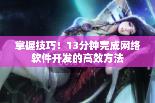 掌握技巧！13分钟完成网络软件开发的高效方法